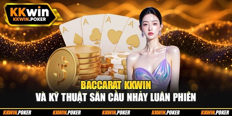 Baccarat KKWIN và kỹ thuật săn cầu nhảy luân phiên