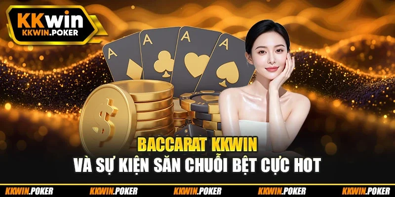 Baccarat KKWIN và sự kiện săn chuỗi bệt cực hot