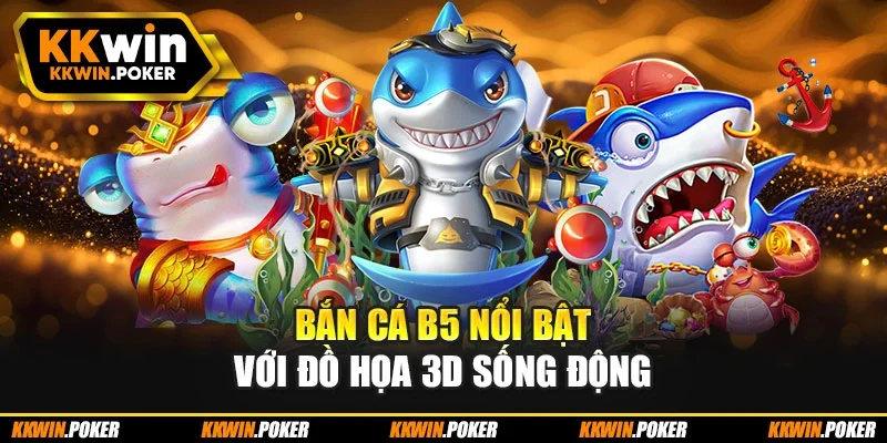 Bắn cá b5 nổi bật với đồ họa 3D sống động