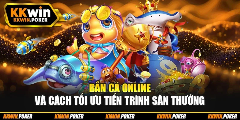 Bắn cá online và cách tối ưu tiến trình săn thưởng