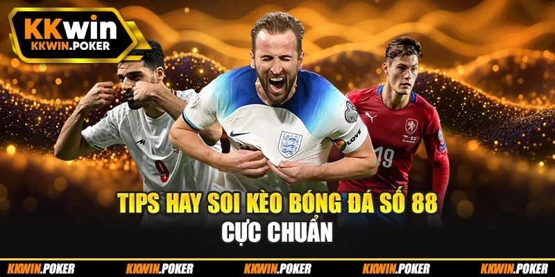 Tips hay soi kèo bóng đá số 88 cực chuẩn