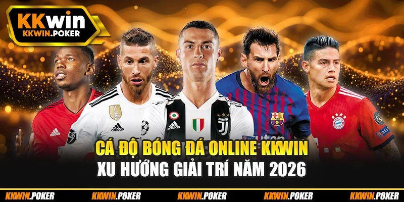 Cá Độ Bóng Đá Online KKWIN – Xu Hướng Giải Trí Năm 2026
