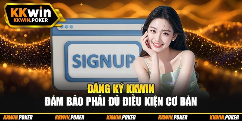 Đăng ký KKWIN đảm bảo phải đủ điều kiện cơ bản