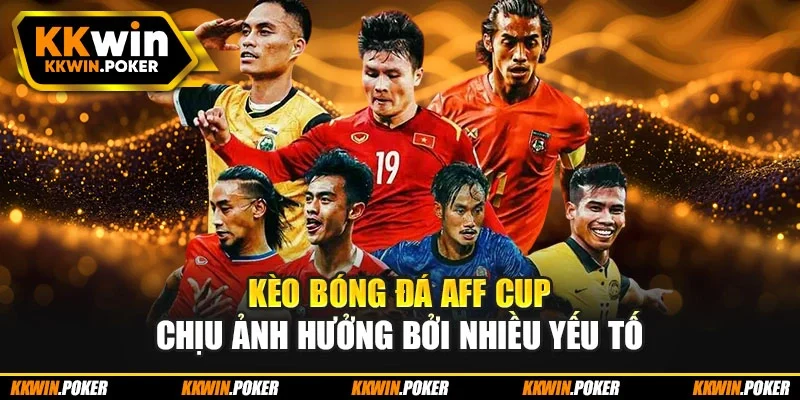 Kèo bóng đá AFF Cup chịu ảnh hưởng bởi nhiều yếu tố
