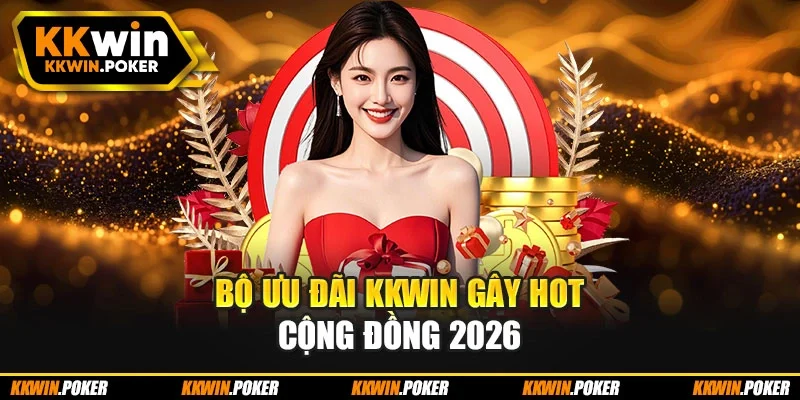 Bộ ưu đãi KKWIN gây hot cộng đồng 2026