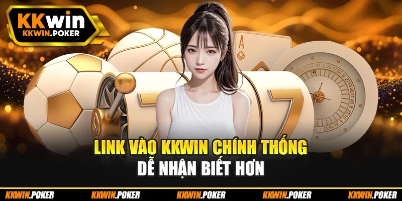 Link vào KKWIN chính thống dễ nhận biết hơn