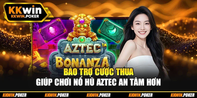 Bảo trợ cược thua giúp chơi nổ hũ Aztec an tâm hơn