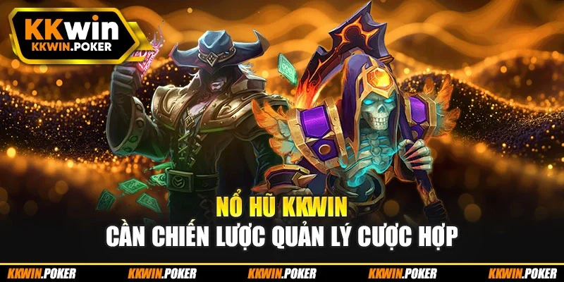 Nổ hũ KKWIN cần chiến lược quản lý cược hợp