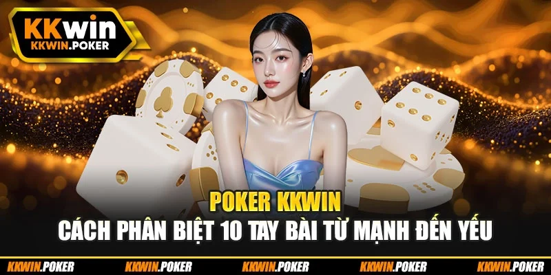 Poker KKWIN - Cách Phân Biệt 10 Tay Bài Từ Mạnh Đến Yếu