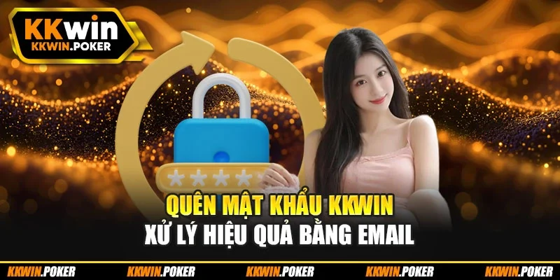Quên mật khẩu KKWIN xử lý hiệu quả bằng email