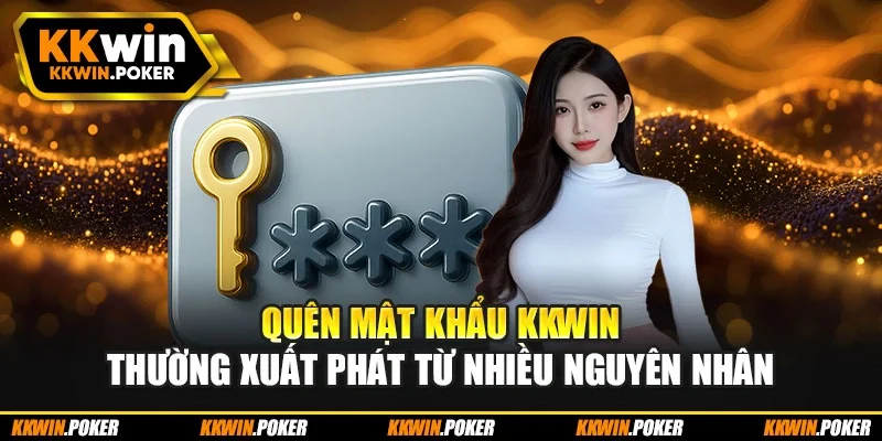 Quên mật khẩu KKWIN thường xuất phát từ nhiều nguyên nhân