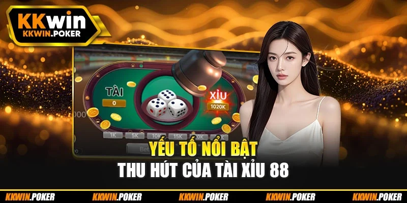 Yếu tố nổi bật thu hút của tài xỉu 88