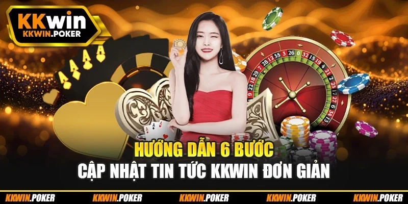 Hướng dẫn 6 bước cập nhật tin tức kkwin đơn giản