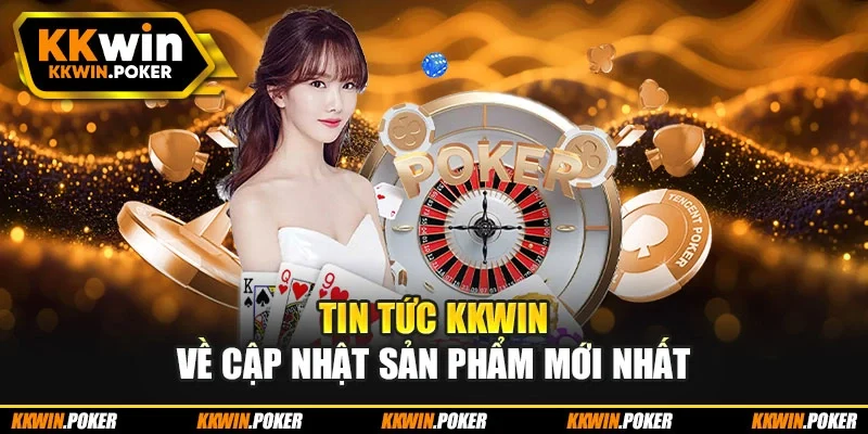 Tin tức kkwin về cập nhật sản phẩm mới nhất